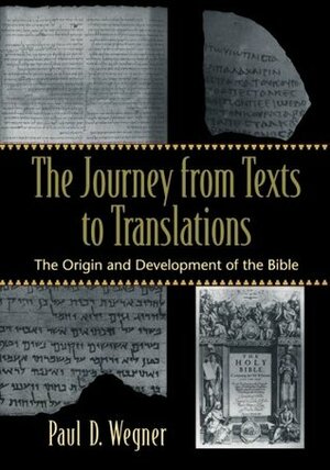 The Journey from Texts to Translations: The Origin and Development of the Bible by Paul D. Wegner