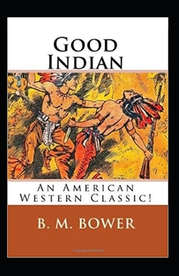 The Good Indian Illustrated by B. M. Bower