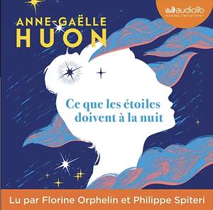 Ce que les étoiles doivent àla nuit by Anne-Gaëlle Huon