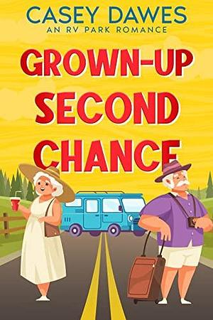 Grown-Up Second Chance: A later-in-life road trip romantic comedy by Casey Dawes, Casey Dawes