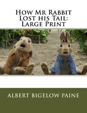 How Mr Rabbit Lost his Tail: Large Print by Albert Bigelow Paine