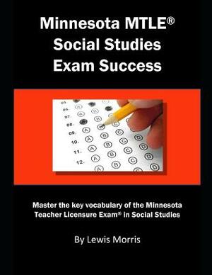 Minnesota Mtle Social Studies Exam Success: Master the Key Vocabulary of the Minnesota Teacher Licensure Exam in Social Studies by Lewis Morris