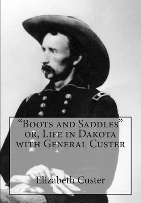 "Boots and Saddles" or, Life in Dakota with General Custer by Elizabeth Bacon Custer
