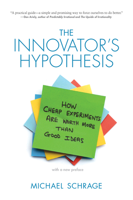 The Innovator's Hypothesis: How Cheap Experiments Are Worth More Than Good Ideas by Michael Schrage