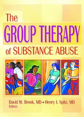 The Group Therapy of Substance Abuse by Henry I. Spitz, David W. Brook