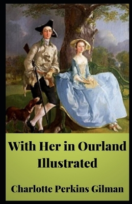 With Her in Ourland Illustrated by Charlotte Perkins Gilman