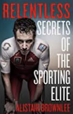 Relentless: Secrets of the Sporting Elite by Alistair Brownlee