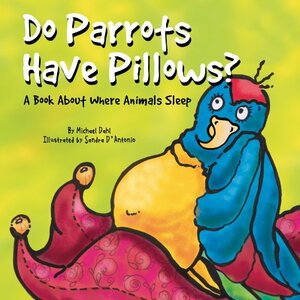 Do Parrots Have Pillows?: A Book about Where Animals Sleep by Michael Dahl