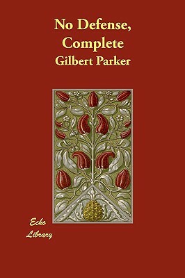 No Defense, Complete by Gilbert Parker