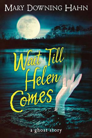 Wait Till Helen Comes: A Ghost Story by Mary Downing Hahn