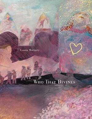 Who That Divines by Laura Moriarty