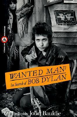 Wanted Man: In Search of Bob Dylan by John Bauldie, John Bauldie