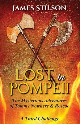 The Mysterious Adventures of Tommy Nowhere & Roscoe: Lost in Pompeii by James Stilson