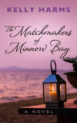 The Matchmakers of Minnow Bay by Kelly Harms