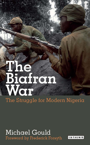 The Biafran War: The Struggle for Modern Nigeria by Frederick Forsyth, Michael Gould