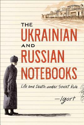The Ukrainian and Russian Notebooks: Life and Death Under Soviet Rule by Igort