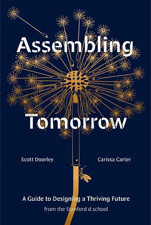 Assembling Tomorrow: A Guide to Designing a Thriving Future from the Stanford d.school by Scott Doorley, Stanford d.school, Carissa Carter