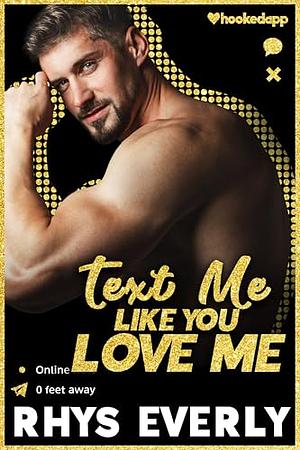 Text Me Like You Love Me by Rhys Everly