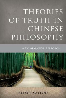 Theories of Truth in Chinese Philosophy: A Comparative Approach by Alexus McLeod