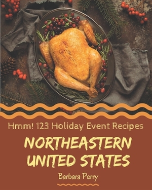 Hmm! 123 Northeastern United States Holiday Event Recipes: I Love Northeastern United States Holiday Event Cookbook! by Barbara Perry