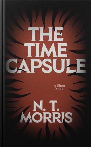 The time capsule  by N.T. Morris