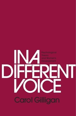 In a Different Voice: Psychological Theory and Women's Development by Carol Gilligan