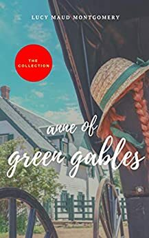 Anne of Green Gables: The Collection by L.M. Montgomery