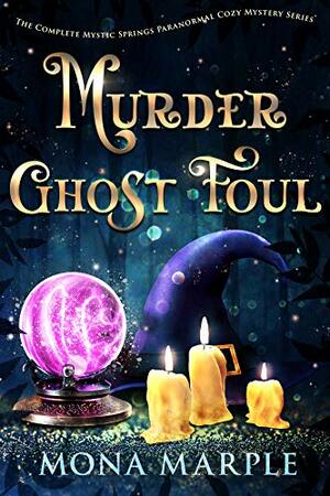 Murder Ghost Foul: The Complete Mystic Springs Paranormal Cozy Mystery Series by Mona Marple