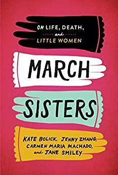 March Sisters: On Life, Death, and Little Women by Kate Bolick, Carmen Maria Machado, Jane Smiley, Jenny Zhang