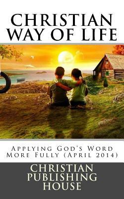 CHRISTIAN WAY OF LIFE Applying God's Word More Fully (April 2014) by Edward D. Andrews