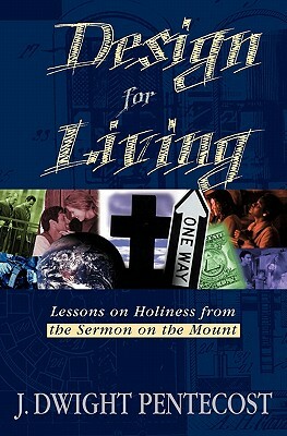 Design for Living: Lessons on Holiness from the Sermon on the Mount by J. Dwight Pentecost