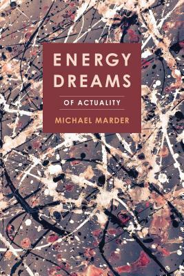 Energy Dreams: Of Actuality by Michael Marder