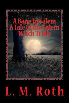 A Bane In Salem: A Tale of the Salem Witch Trials by L. M. Roth