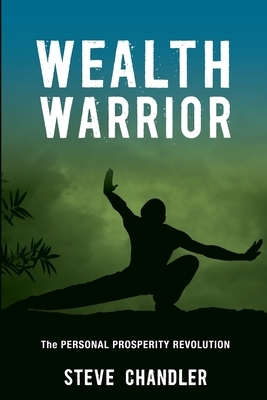 Wealth Warrior: The Personal Prosperity Revolution by Steve Chandler