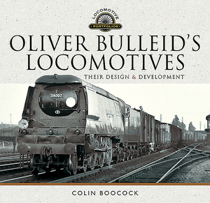 Oliver Bulleid's Locomotives: Their Design and Development by Colin Boocock