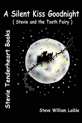 Stevie Tenderheart A Silent Kiss Goodnight: Stevie and the Tooth Fairy by Steve William Laible