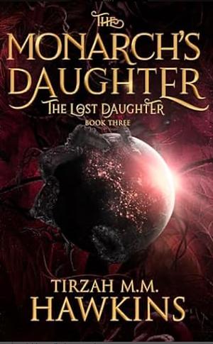 The Monarch's Daughter: Book 3, The Lost Daughter  by Tirzah M.M. Hawkins