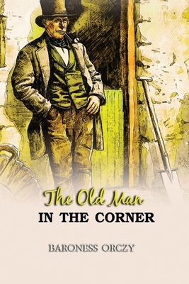 The Old Man in the Corner: Annotated by Baroness Orczy