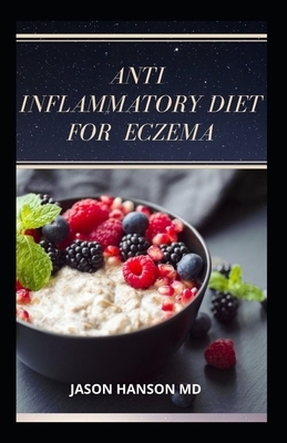 Anti Inflammatory Diet for Eczema: Everything You Need To Know About Anti Inflammatory Diet for Eczema by Jason Hanson