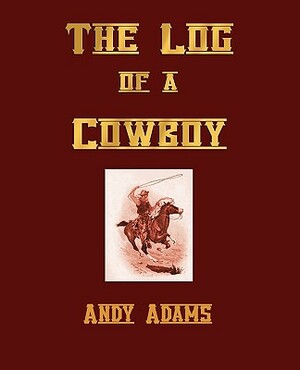 The Log of a Cowboy, a Narrative of the Old Trail Days by Andy Adams