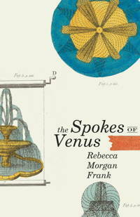 The Spokes of Venus by Rebecca Morgan Frank