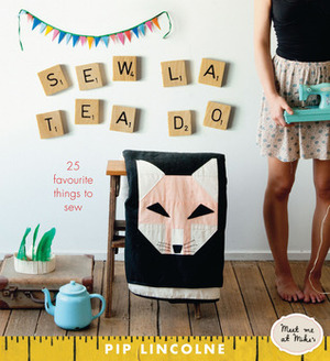 Sew La Tea Do: 25 Favorite Things To Sew by Pip Lincolne