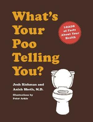 What's Your Poo Telling You?: (Funny Bathroom Books, Health Books, Humor Books, Funny Gift Books) by Anish Sheth, Josh Richman, Peter Arkle