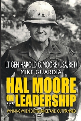 Hal Moore on Leadership: Winning when Outgunned and Outmanned by Mike Guardia, Harold G. Moore