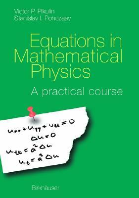 Equations in Mathematical Physics: A Practical Course by Stanislav I. Pohozaev, V. P. Pikulin, S. Pohozaev