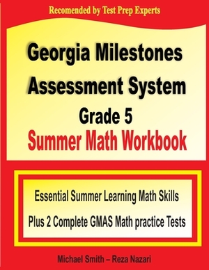 Georgia Milestones Assessment System Grade 5 Summer Math Workbook: Essential Summer Learning Math Skills plus Two Complete GMAS Math Practice Tests by Michael Smith, Reza Nazari