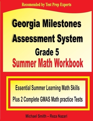 Georgia Milestones Assessment System Grade 5 Summer Math Workbook: Essential Summer Learning Math Skills plus Two Complete GMAS Math Practice Tests by Reza Nazari, Michael Smith