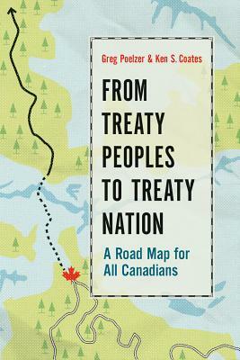 From Treaty Peoples to Treaty Nation: A Road Map for All Canadians by Greg Poelzer, Kenneth S. Coates