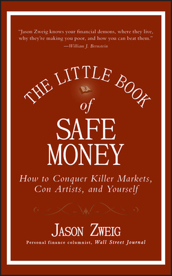 The Little Book of Safe Money: How to Conquer Killer Markets, Con Artists, and Yourself by Jason Zweig