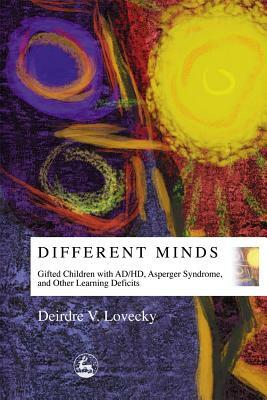 Different Minds: Gifted Children with Ad/Hd, Asperger Syndrome, and Other Learning Deficits by Deirdre V. Lovecky